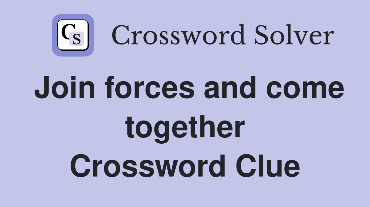 Join forces and come together Crossword Clue