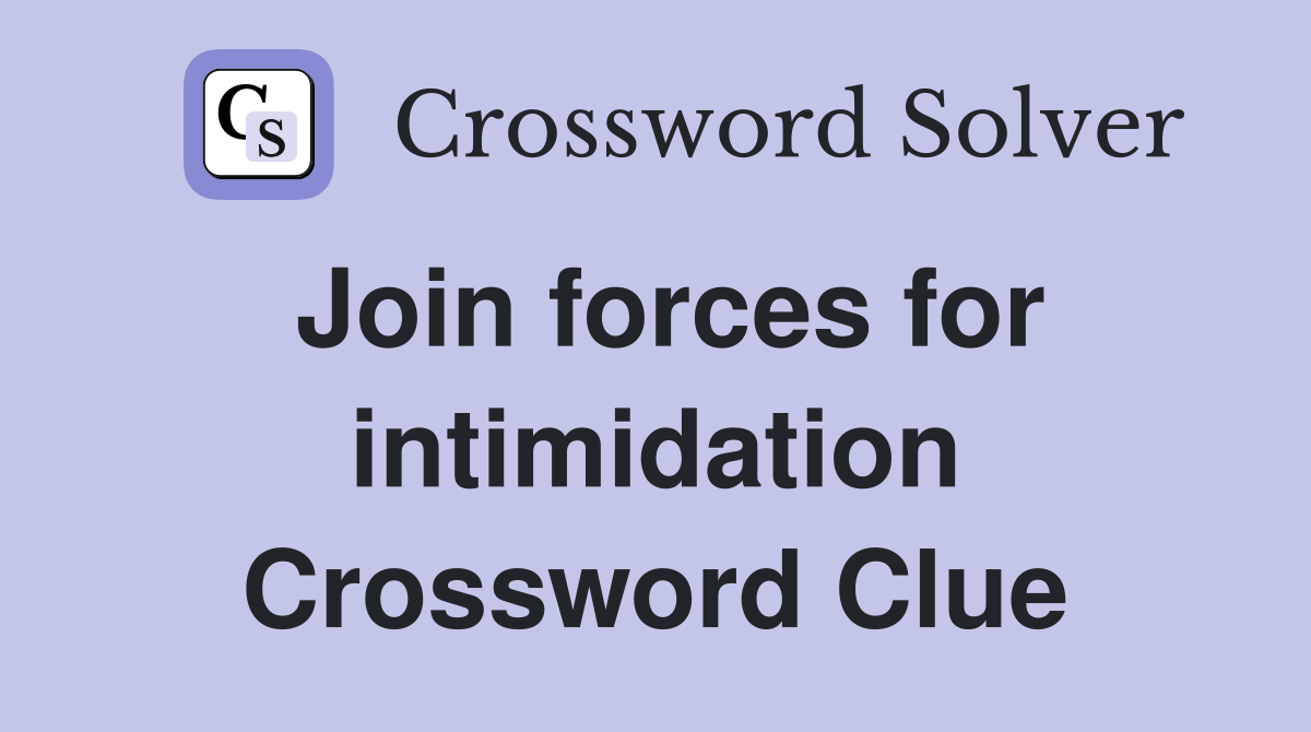 Join forces for intimidation Crossword Clue