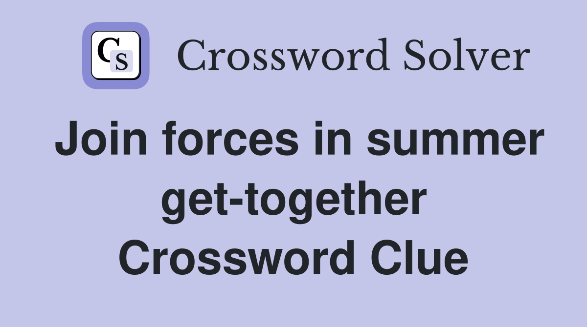 Join forces in summer get-together Crossword Clue