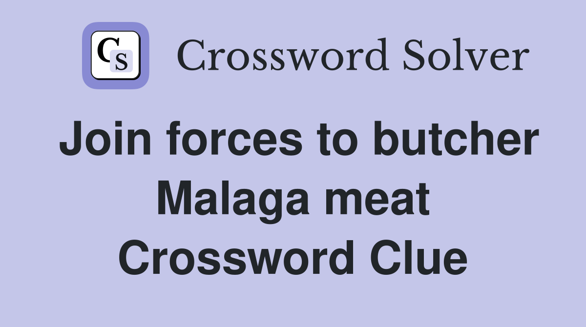 Join forces to butcher Malaga meat Crossword Clue