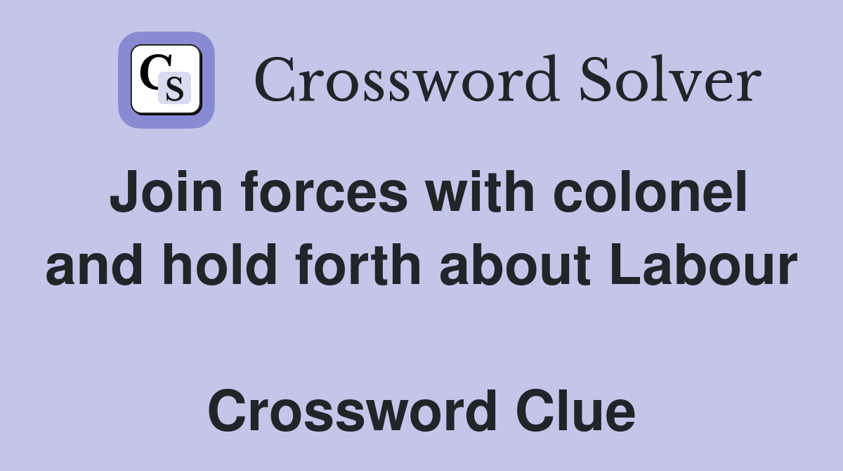 Join forces with colonel and hold forth about Labour  Crossword Clue
