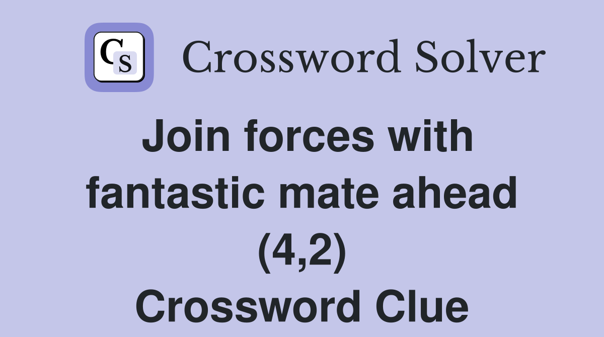 Join forces with fantastic mate ahead (4,2) Crossword Clue