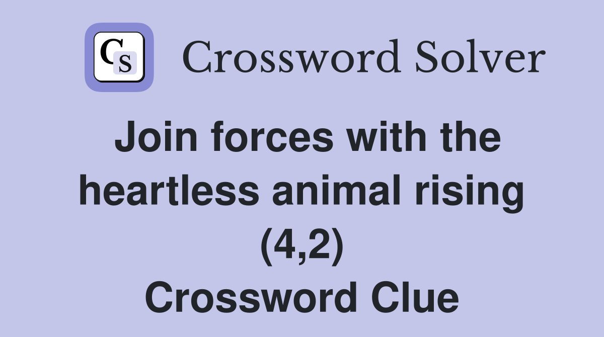 Join forces with the heartless animal rising (4,2) Crossword Clue