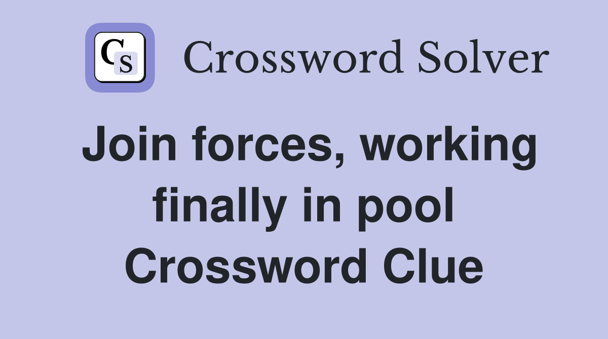 Join forces, working finally in pool Crossword Clue