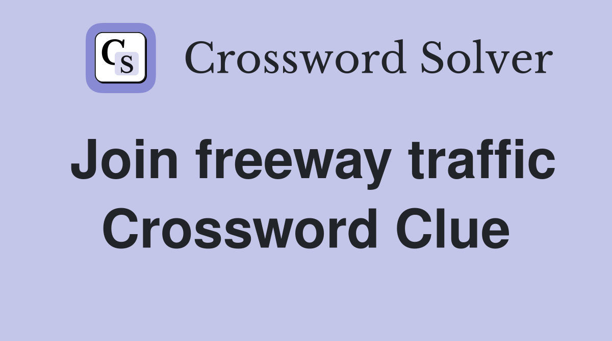 Join freeway traffic Crossword Clue