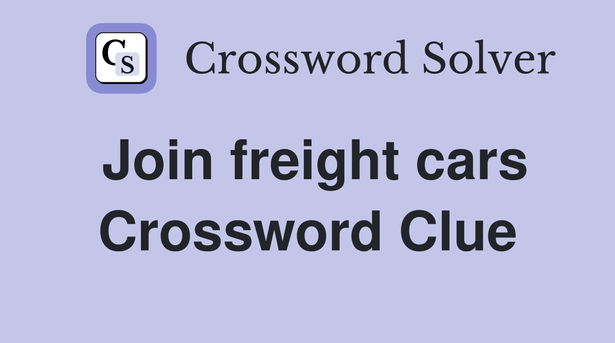Join freight cars Crossword Clue