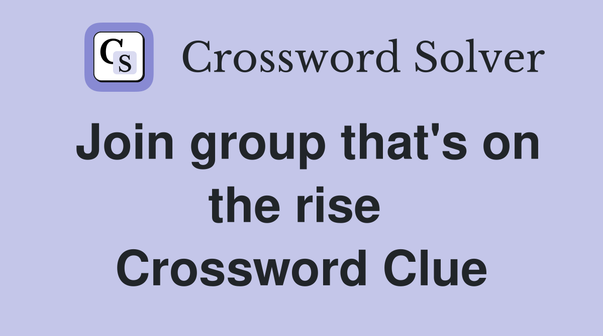 Join group that's on the rise  Crossword Clue