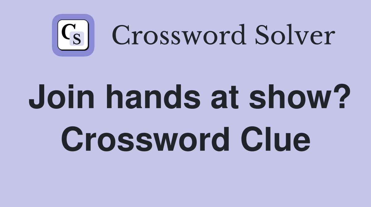 Join hands at show? Crossword Clue