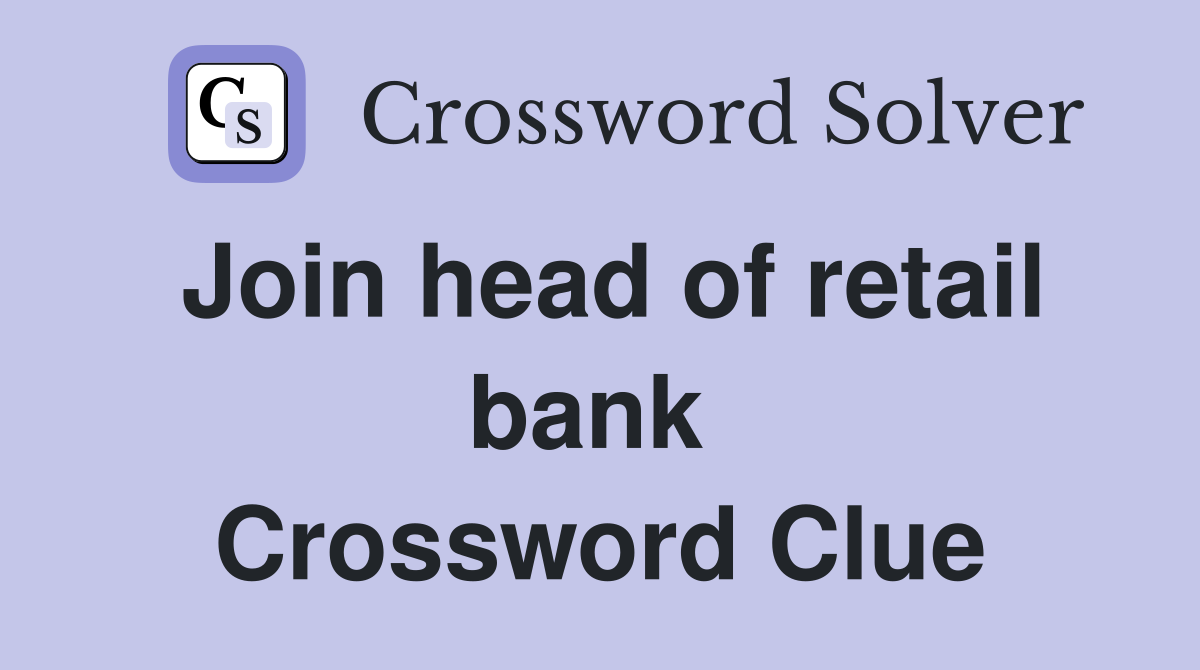 Join head of retail bank  Crossword Clue