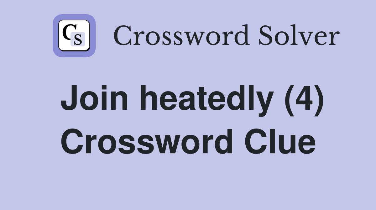 Join heatedly (4) Crossword Clue
