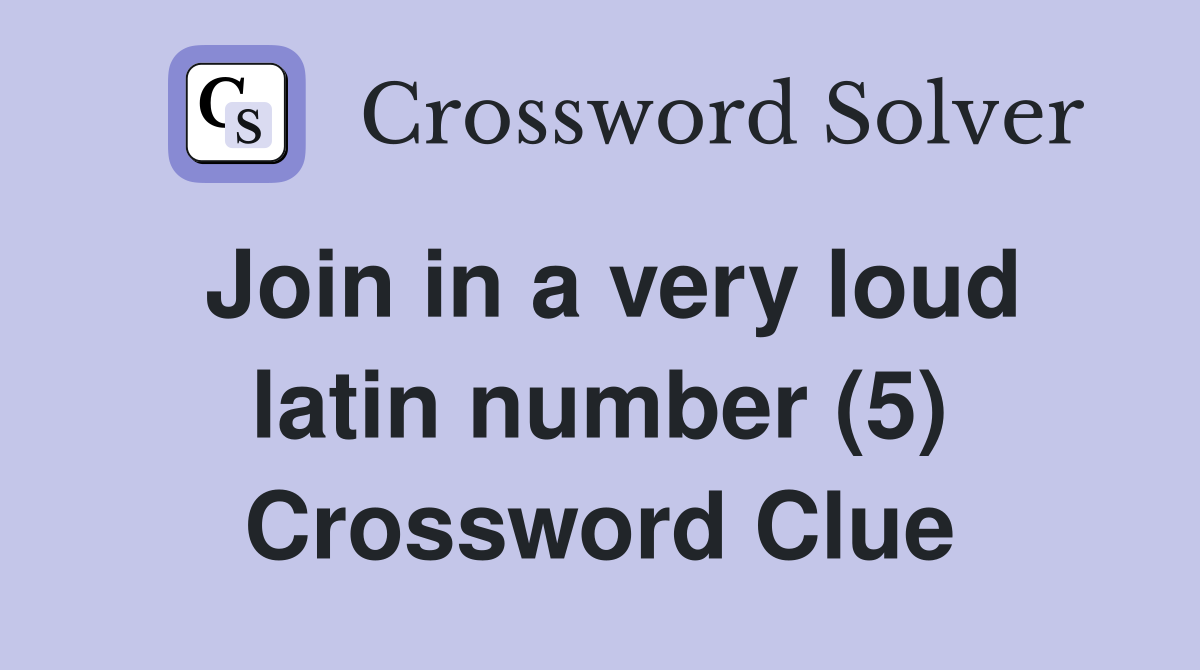 Join in a very loud latin number (5) Crossword Clue
