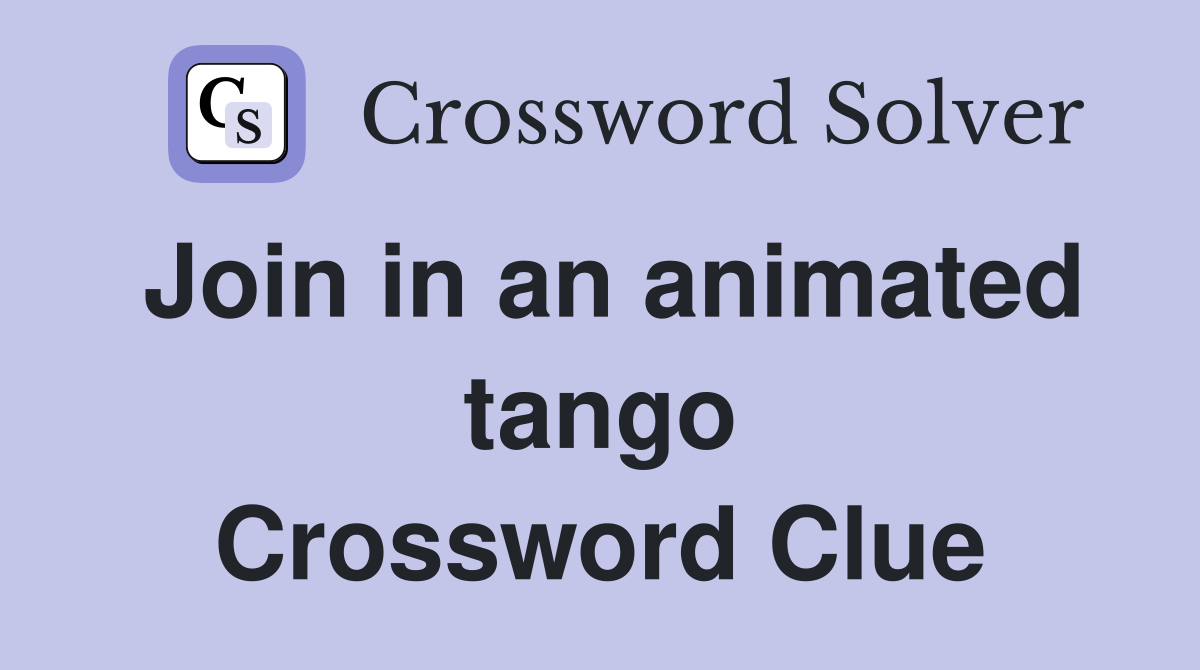 Join in an animated tango Crossword Clue