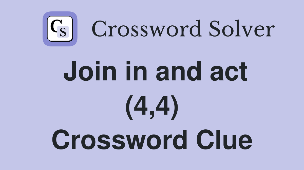 Join in and act (4,4) Crossword Clue