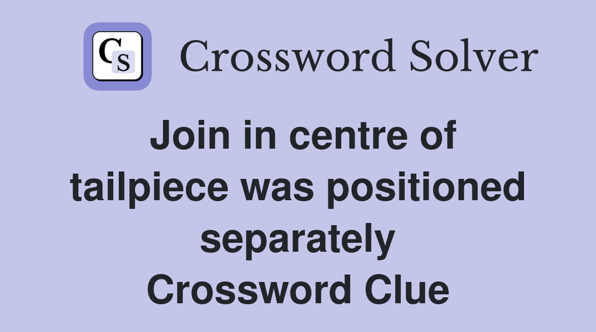 Join in centre of tailpiece was positioned separately Crossword Clue