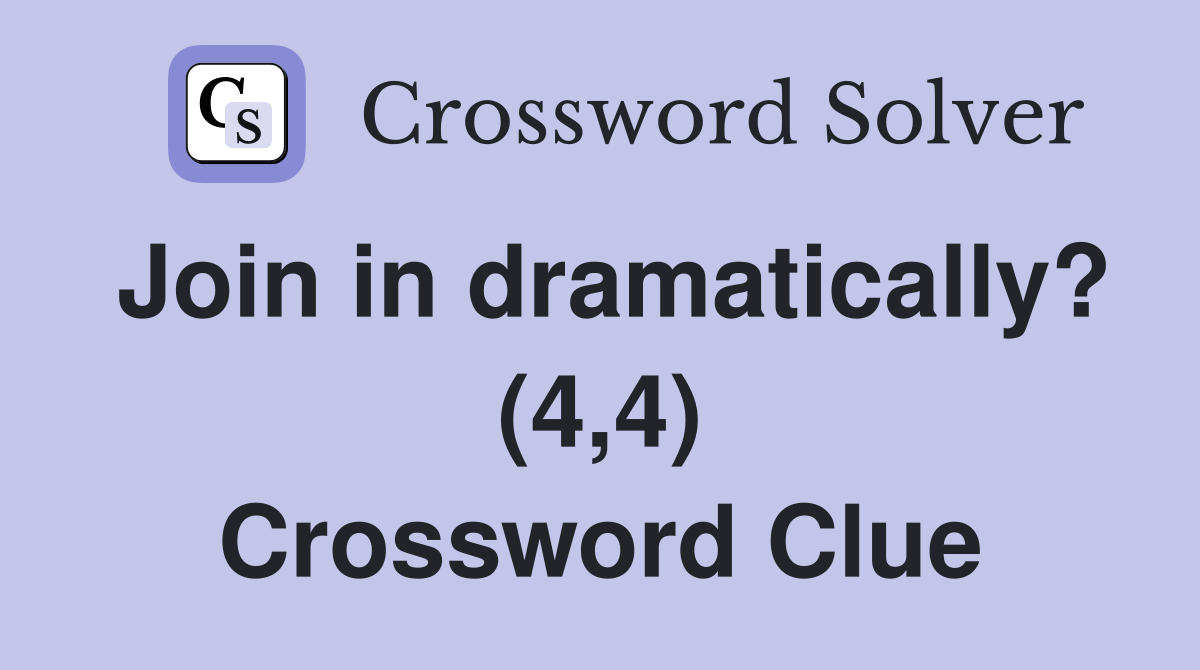 Join in dramatically? (4,4) Crossword Clue