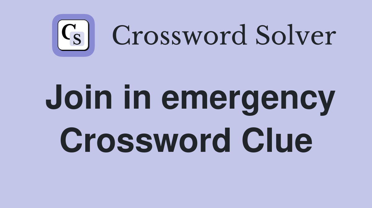 Join in emergency Crossword Clue
