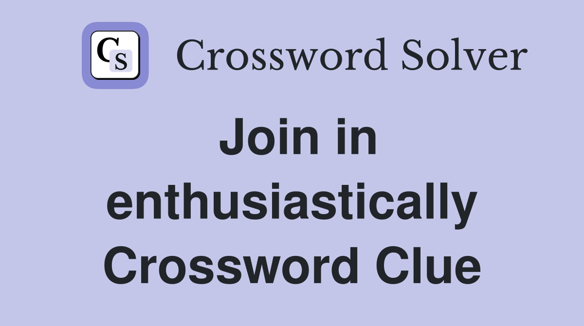 Join in enthusiastically Crossword Clue