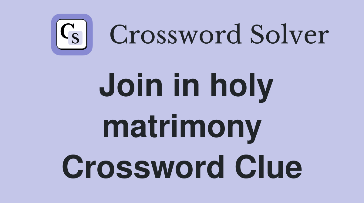 Join in holy matrimony Crossword Clue