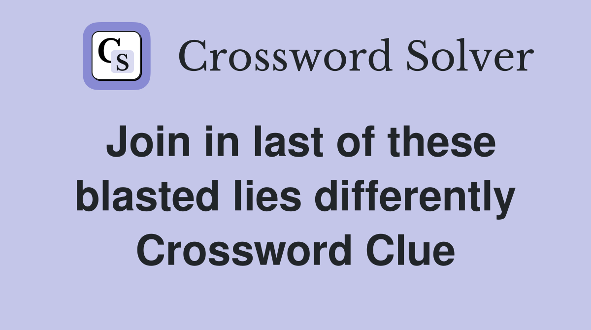 Join in last of these blasted lies differently Crossword Clue
