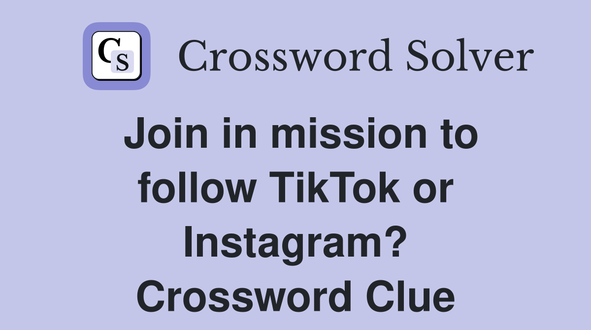 Join in mission to follow TikTok or Instagram? Crossword Clue