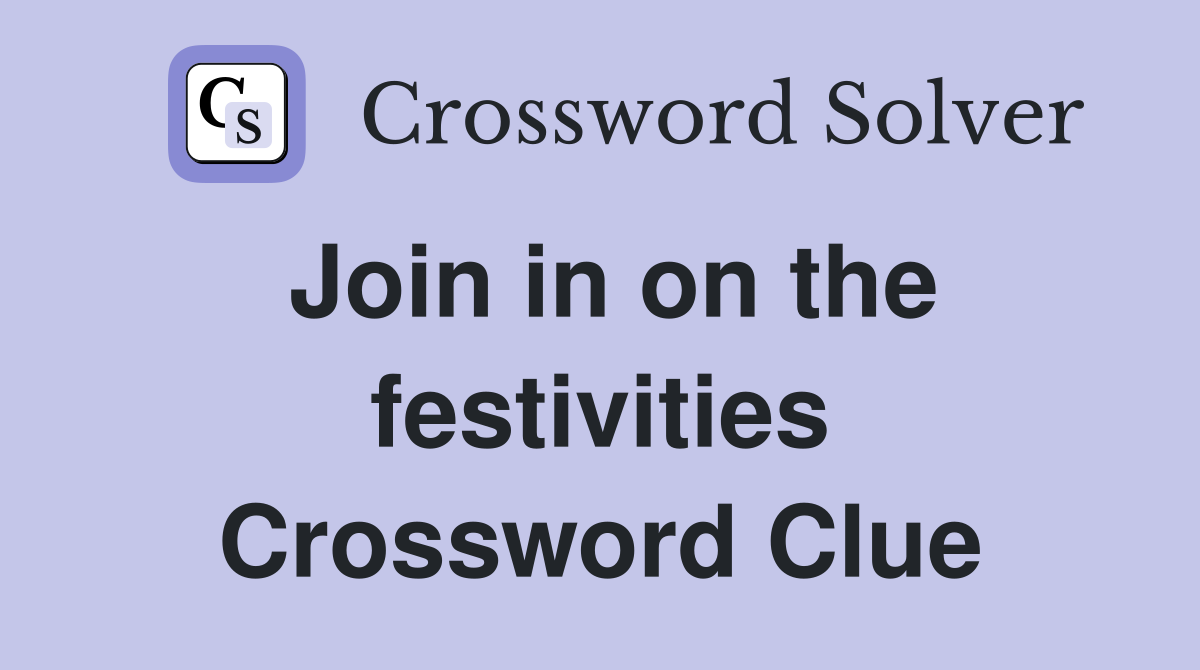 Join in on the festivities Crossword Clue