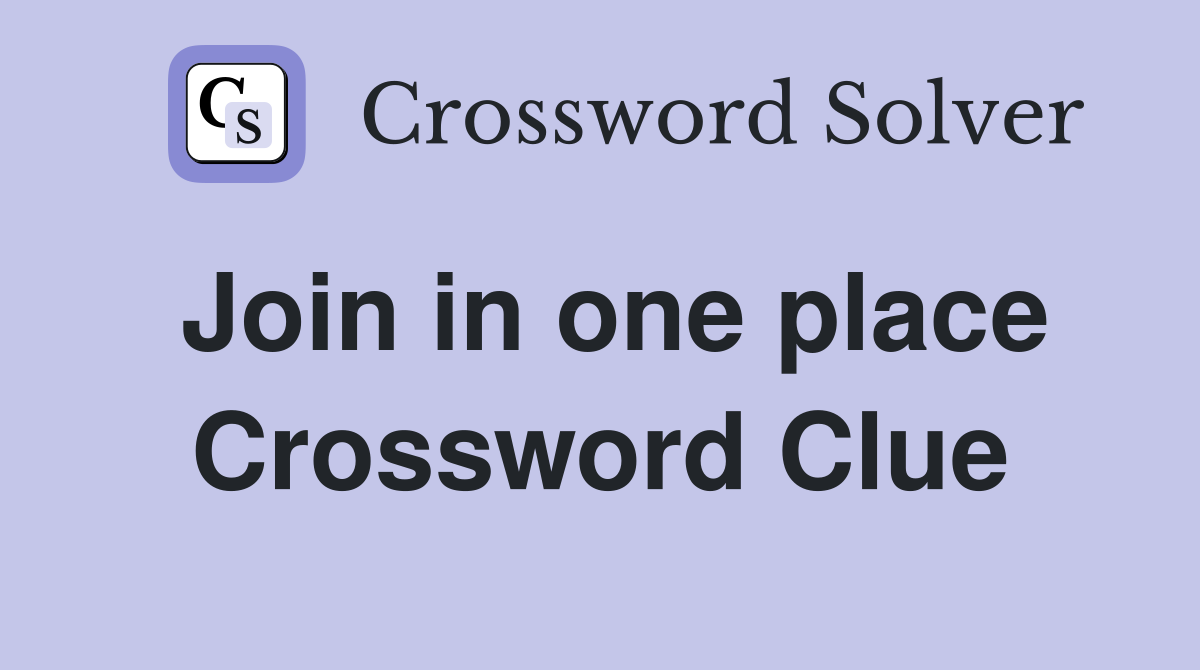 Join in one place Crossword Clue