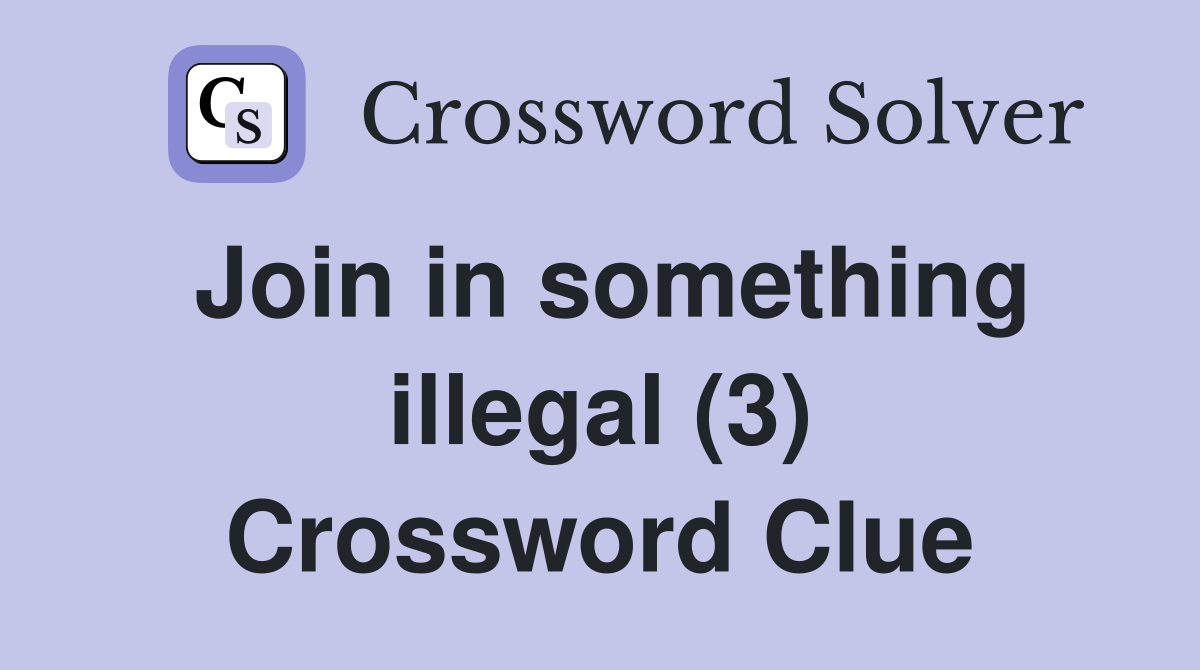 Join in something illegal (3) Crossword Clue