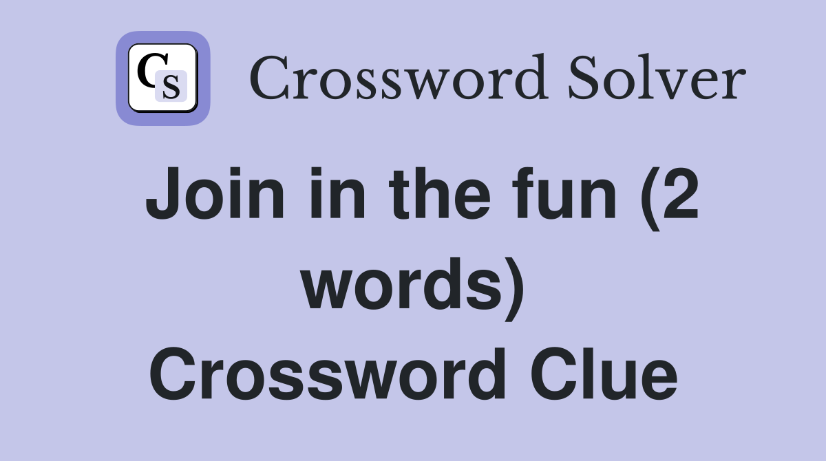 Join in the fun (2 words) Crossword Clue