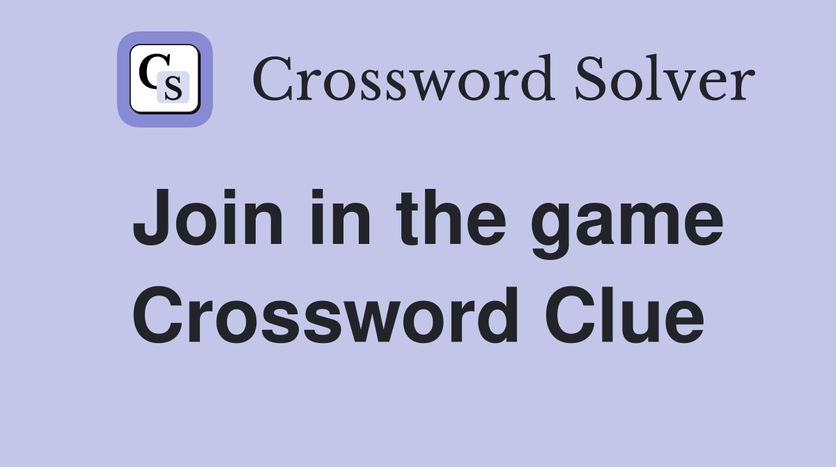 Join in the game Crossword Clue