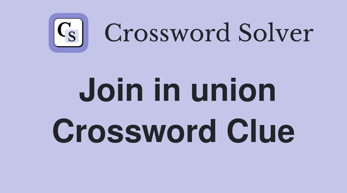 Join in union Crossword Clue