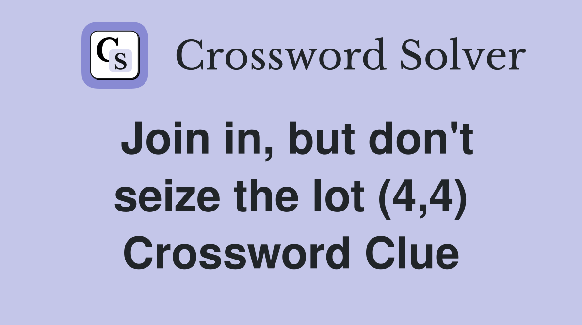 Join in, but don't seize the lot (4,4) Crossword Clue