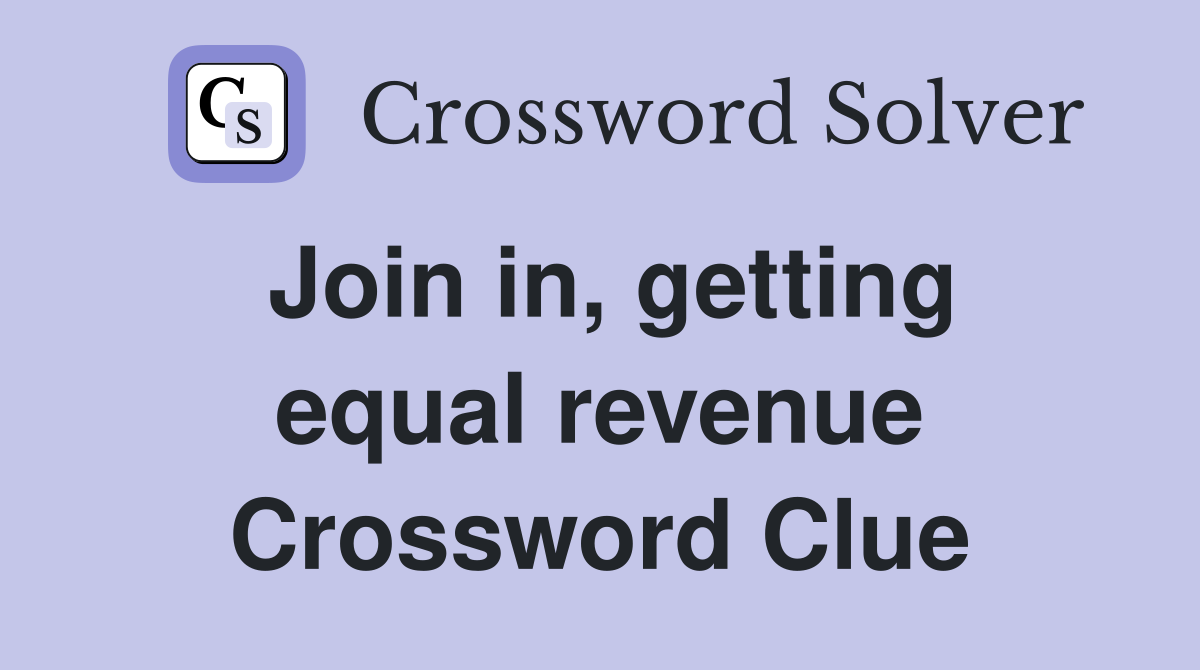 Join in, getting equal revenue Crossword Clue