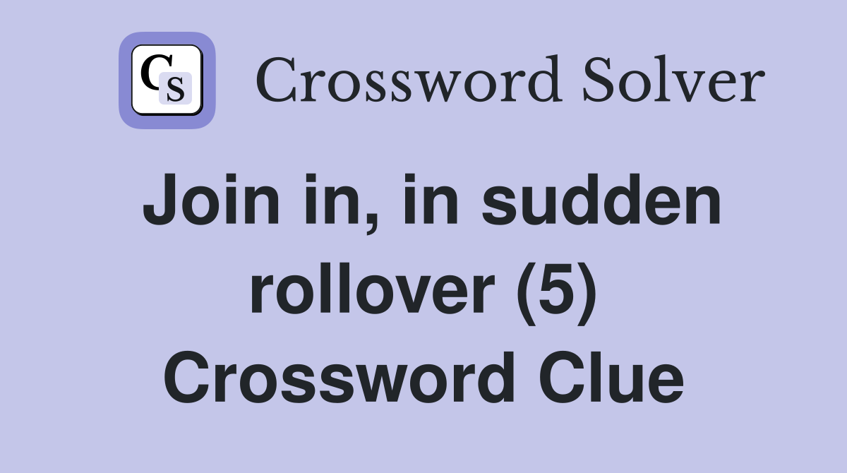 Join in, in sudden rollover (5) Crossword Clue