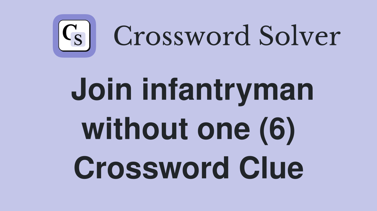 Join infantryman without one (6) Crossword Clue