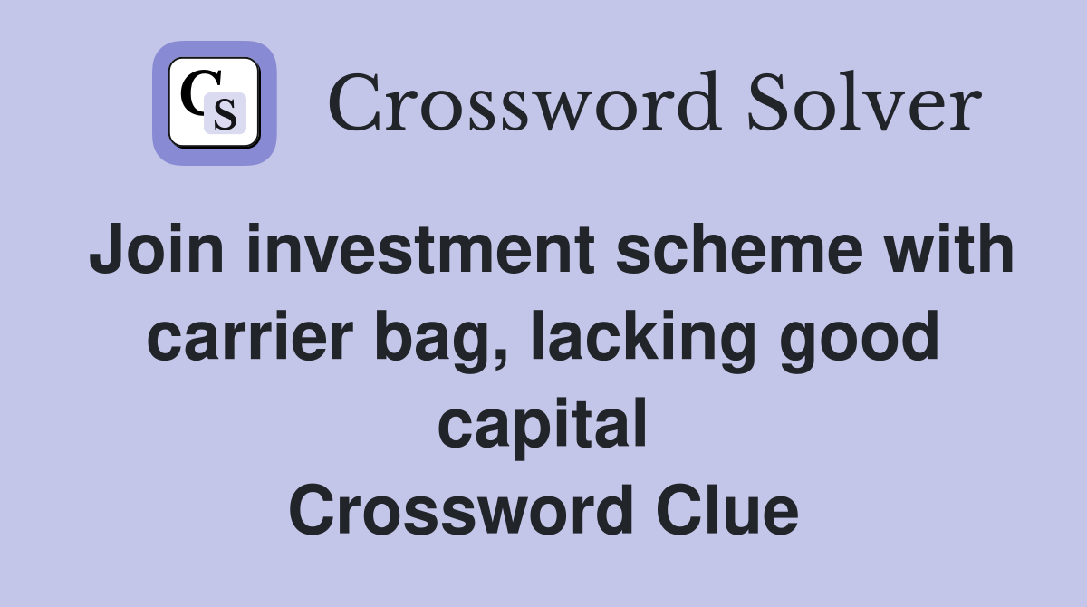Join investment scheme with carrier bag, lacking good capital Crossword Clue