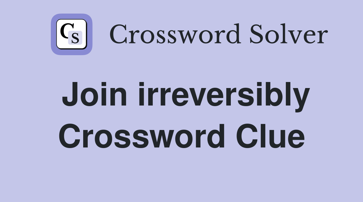 Join irreversibly Crossword Clue