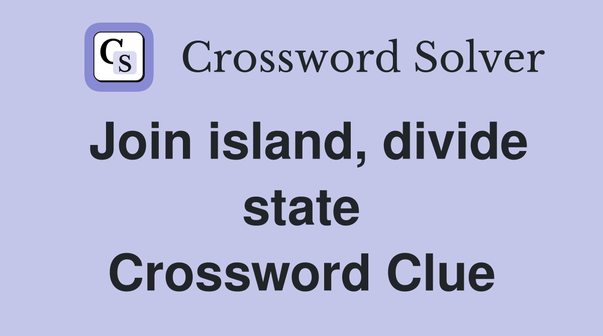 Join island, divide state Crossword Clue