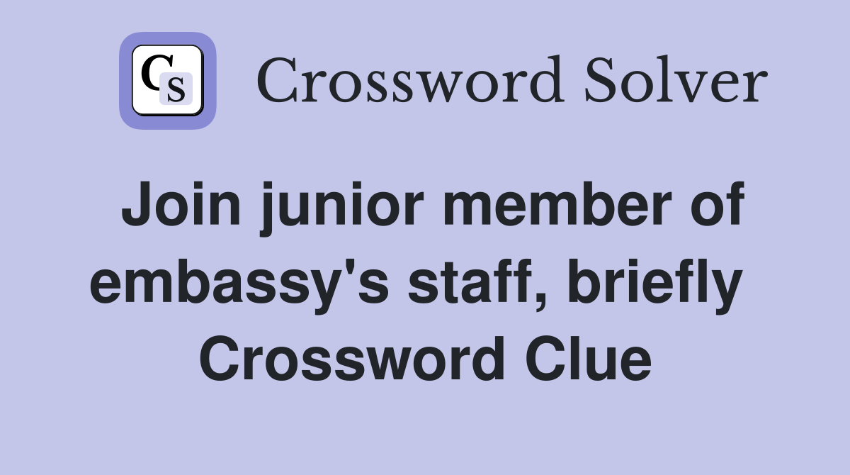 Join junior member of embassy's staff, briefly  Crossword Clue