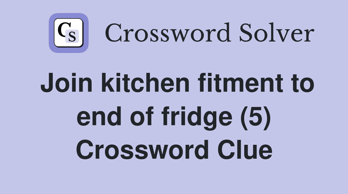 Join kitchen fitment to end of fridge (5) Crossword Clue