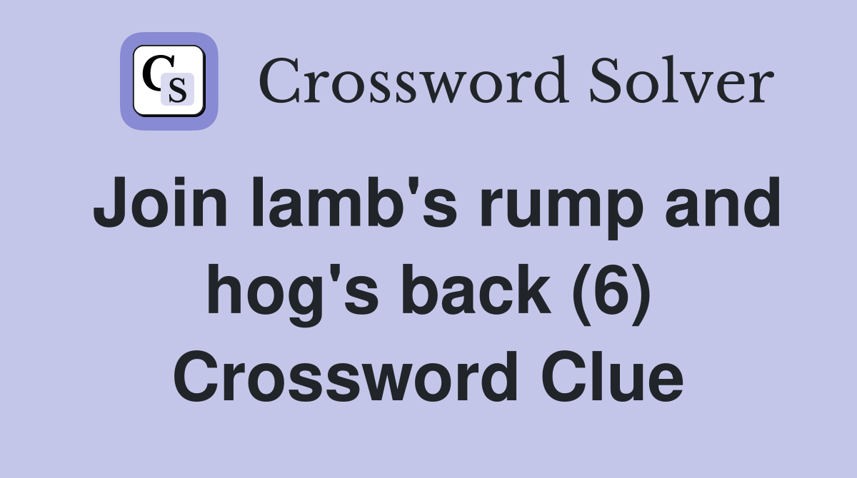 Join lamb's rump and hog's back (6) Crossword Clue