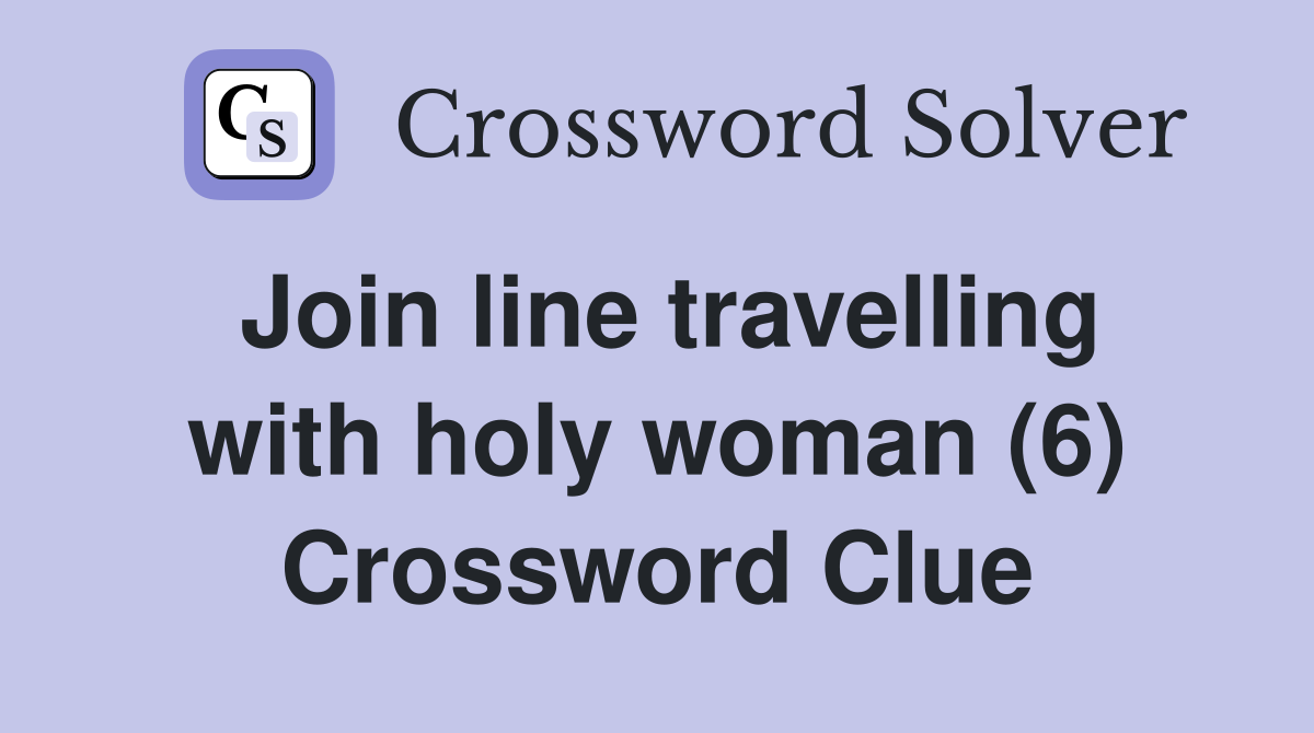 Join line travelling with holy woman (6) Crossword Clue