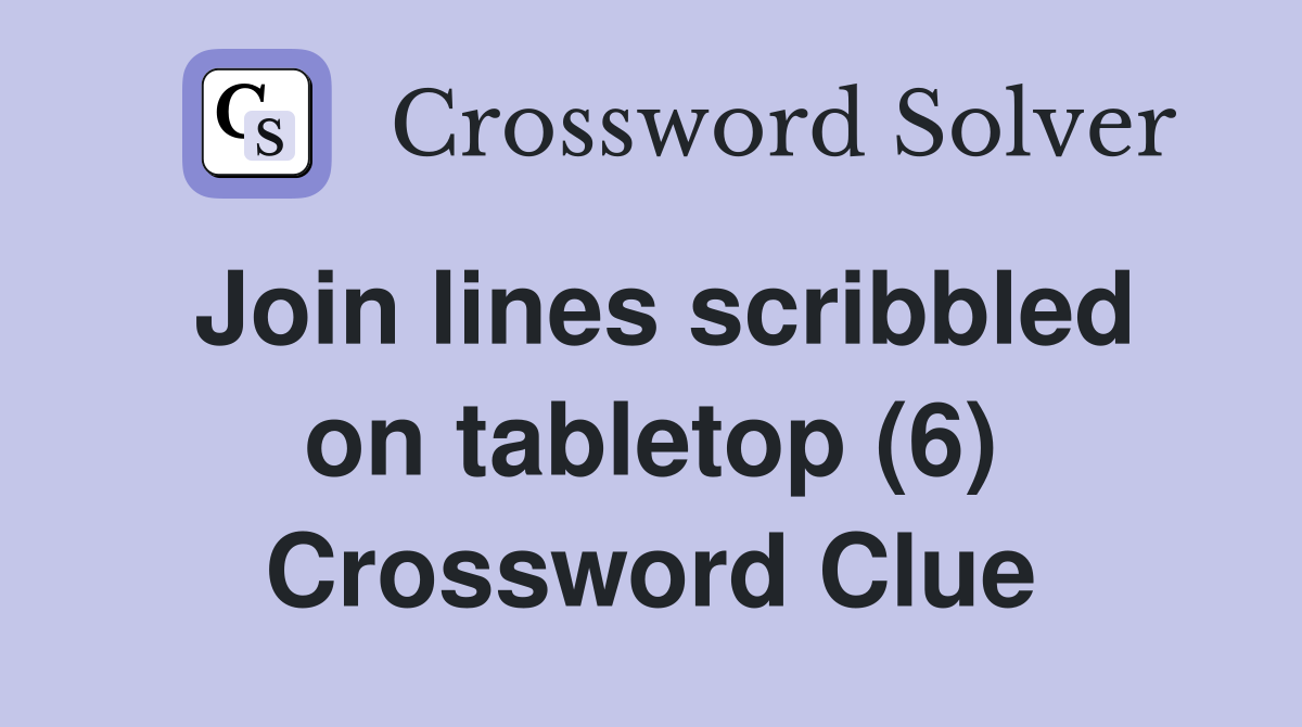 Join lines scribbled on tabletop (6) Crossword Clue