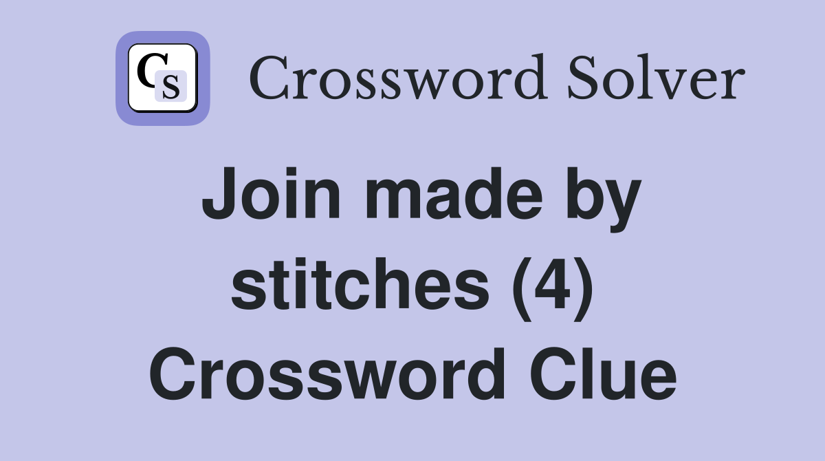Join made by stitches (4) Crossword Clue