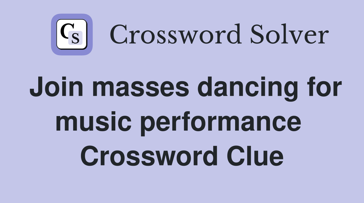 Join masses dancing for music performance  Crossword Clue