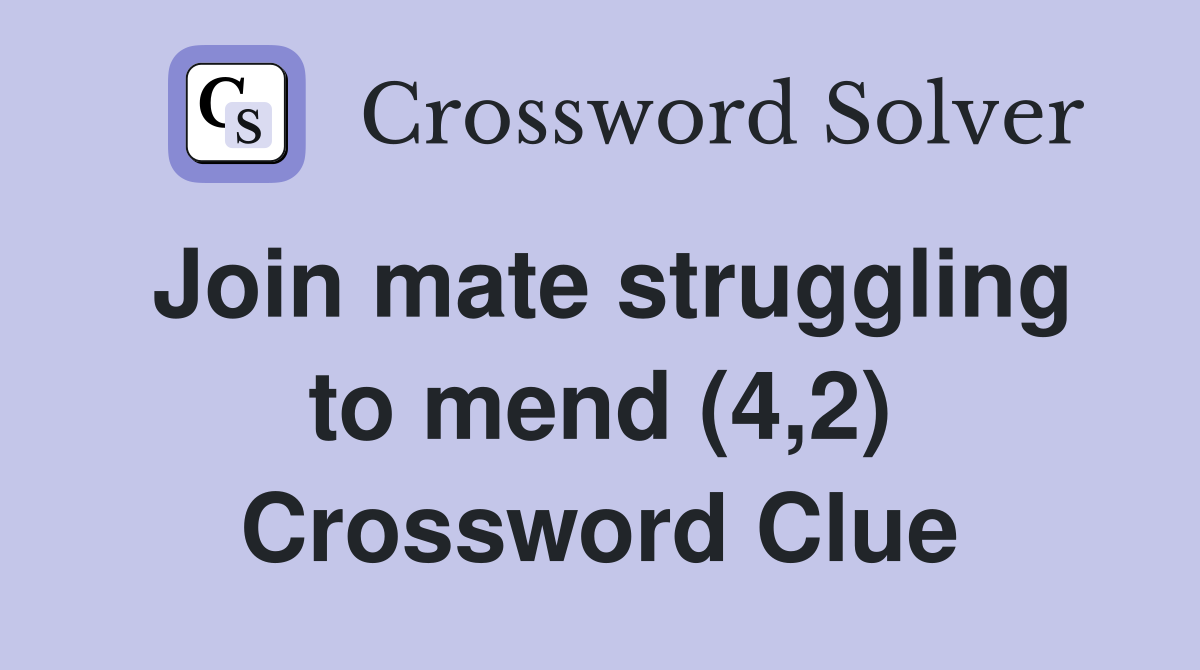 Join mate struggling to mend (4,2) Crossword Clue