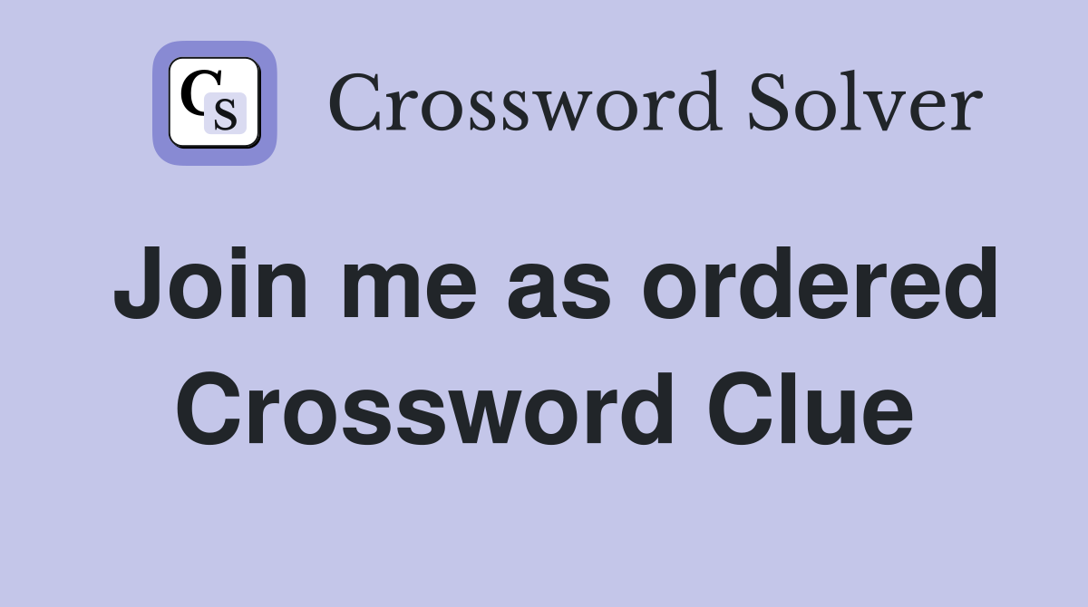 Join me as ordered Crossword Clue