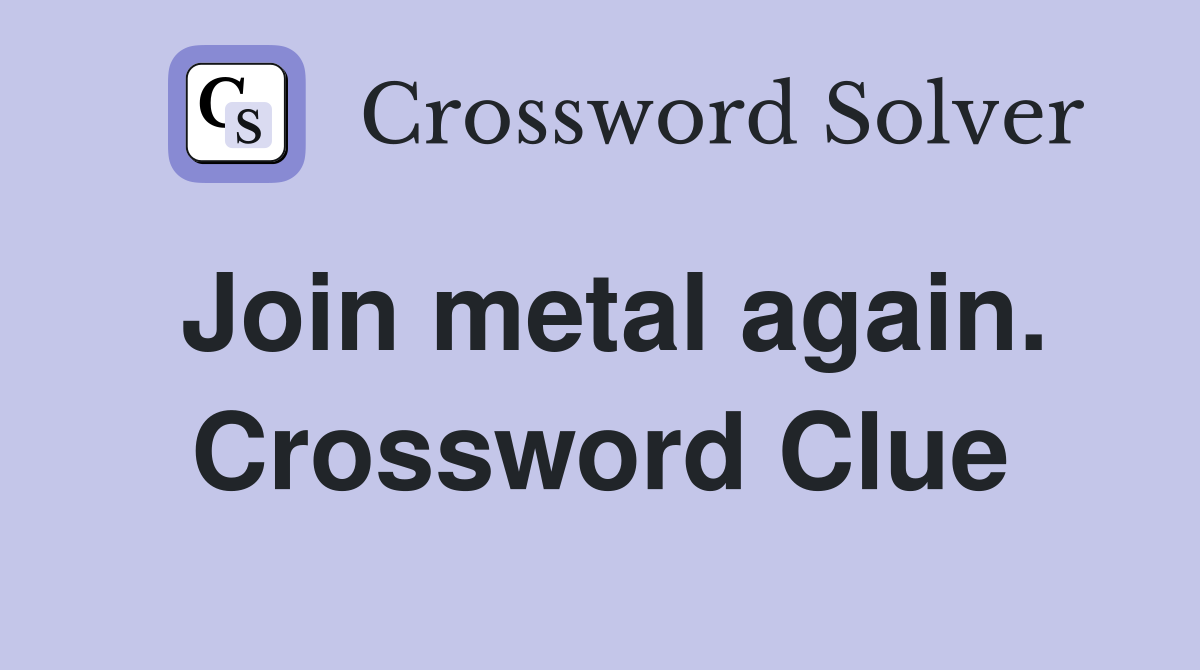 Join metal again. Crossword Clue