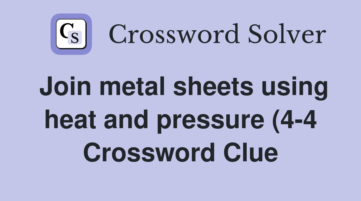 Join metal sheets using heat and pressure (4 4) Crossword Clue Join metal sheets using heat and pressure (4 4) Crossword Clue