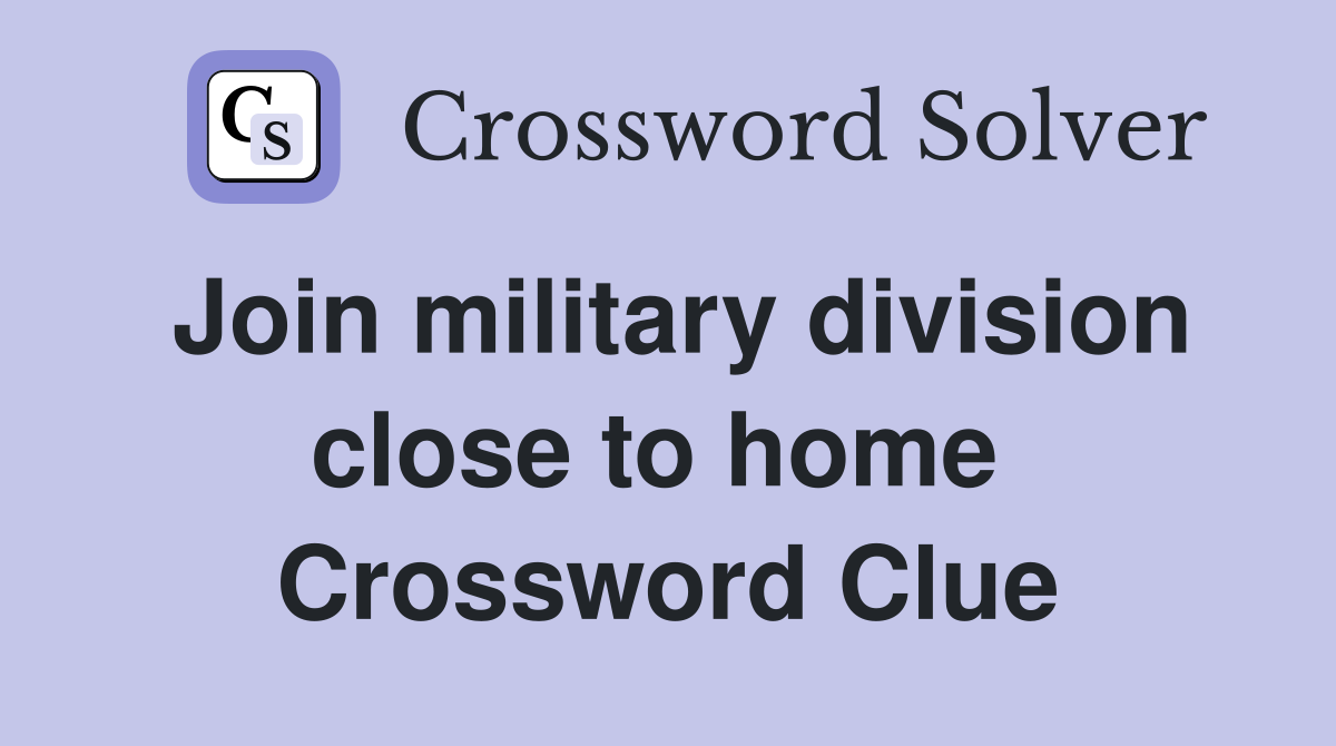 Join military division close to home  Crossword Clue