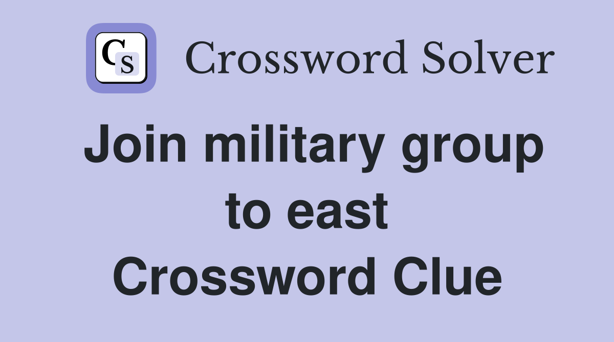 Join military group to east Crossword Clue